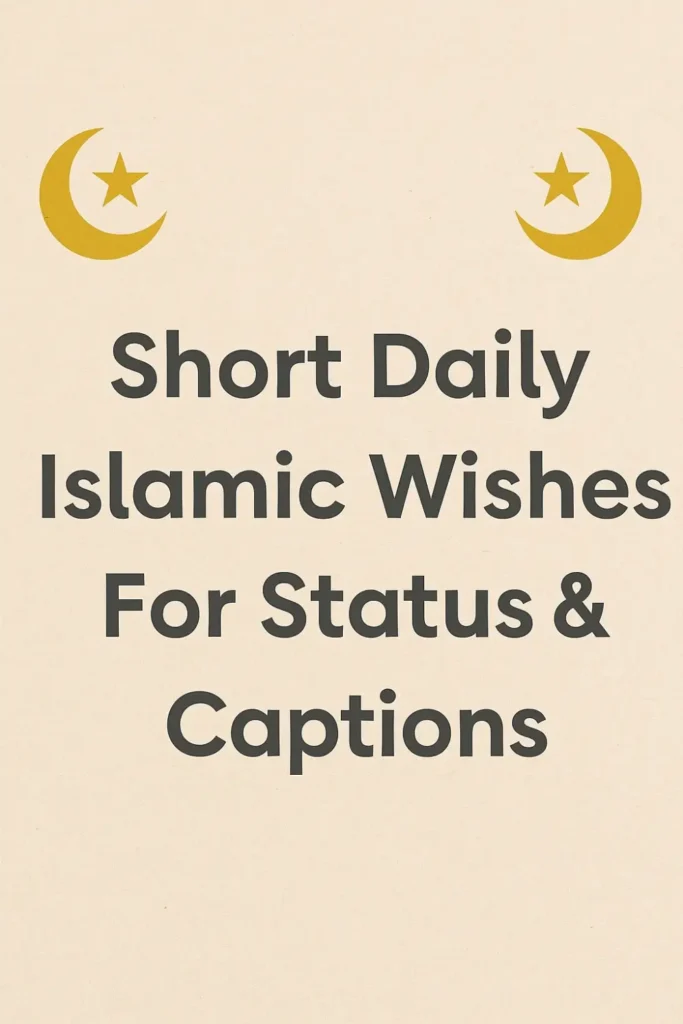 Short Daily Islamic Wishes For Status & Captions