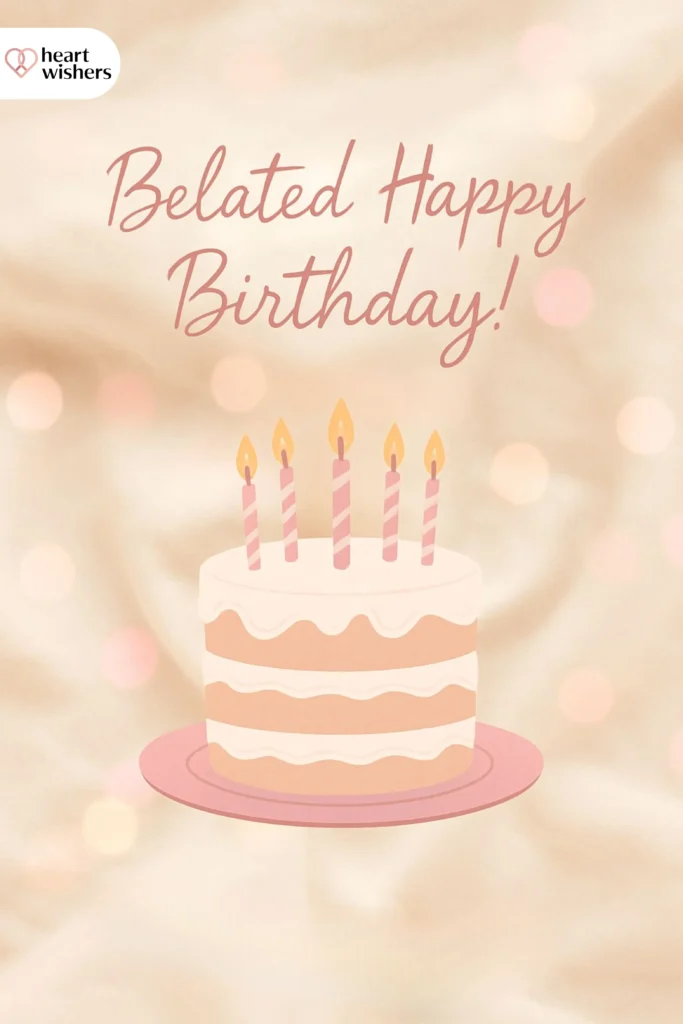 Heartfelt Belated Birthday Wishes